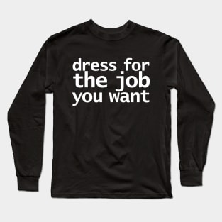 Dress For The Job You Want Funny Typography Long Sleeve T-Shirt